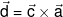 \vec d = \vec c \times \vec a